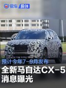 全新马自达CX-5消息曝光，预计今年7-9月发布