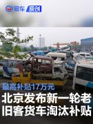 北京发布新一轮老旧客货车淘汰补贴政策，最高补贴17万元