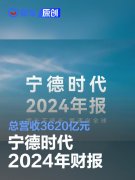 宁德时代2024年财报，总营收3620亿元/电池累计装车超1700万辆